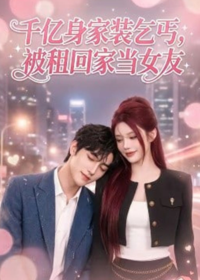 千亿身价装乞丐，被租回家当女友(全集)